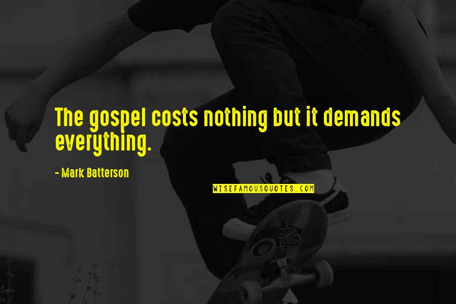 Christian Leadership Quotes By Mark Batterson: The gospel costs nothing but it demands everything.