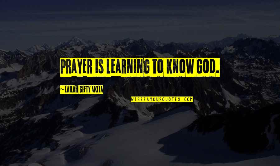Christian Learning Quotes By Lailah Gifty Akita: Prayer is learning to know God.