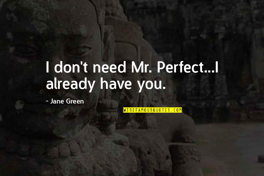Christian Legalism Quotes By Jane Green: I don't need Mr. Perfect...I already have you.
