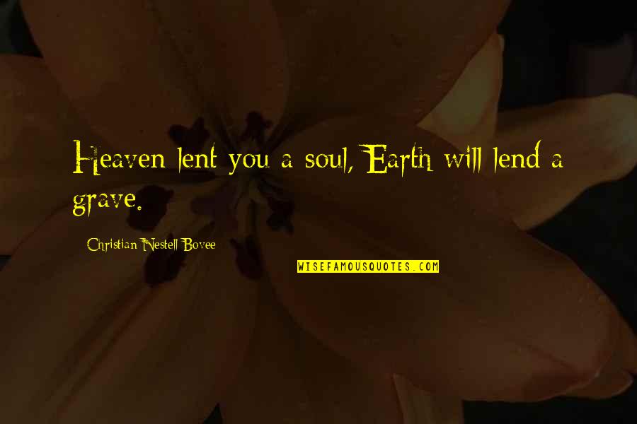 Christian Lent Quotes By Christian Nestell Bovee: Heaven lent you a soul, Earth will lend