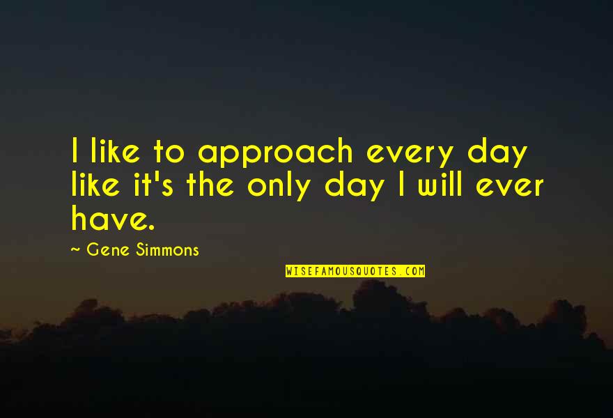 Christian Lent Quotes By Gene Simmons: I like to approach every day like it's