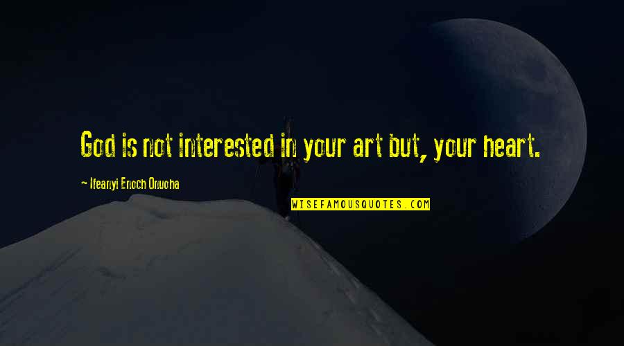 Christian Lent Quotes By Ifeanyi Enoch Onuoha: God is not interested in your art but,