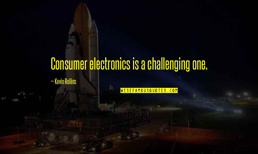 Christian Lent Quotes By Kevin Rollins: Consumer electronics is a challenging one.