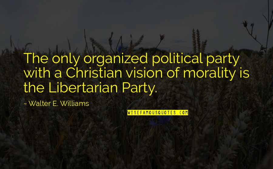 Christian Libertarian Quotes By Walter E. Williams: The only organized political party with a Christian
