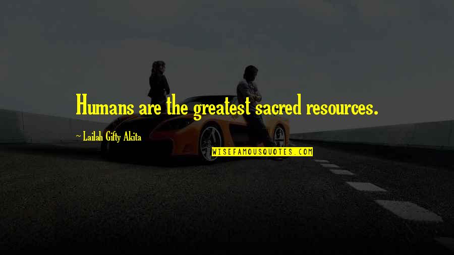 Christian Life Advice Quotes By Lailah Gifty Akita: Humans are the greatest sacred resources.