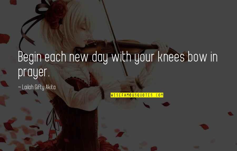 Christian Life Advice Quotes By Lailah Gifty Akita: Begin each new day with your knees bow