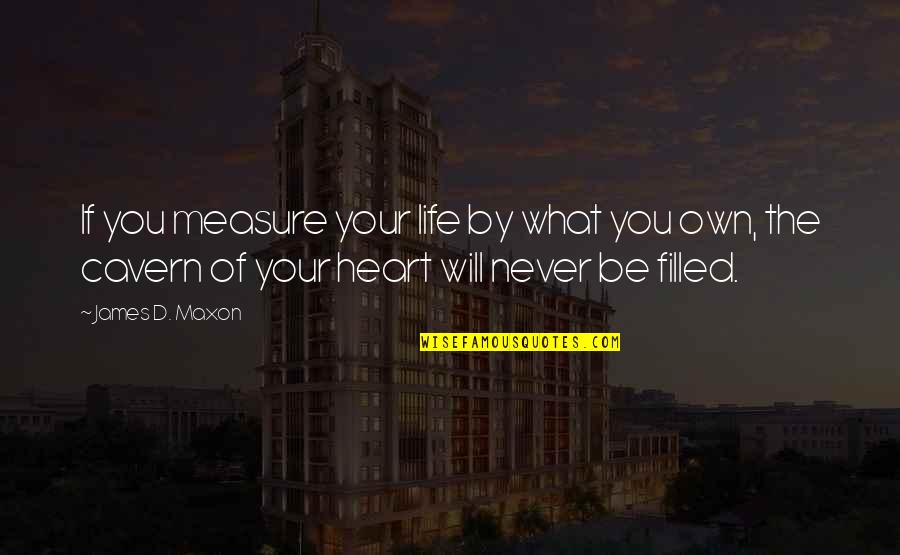 Christian Life Philosophy Quotes By James D. Maxon: If you measure your life by what you