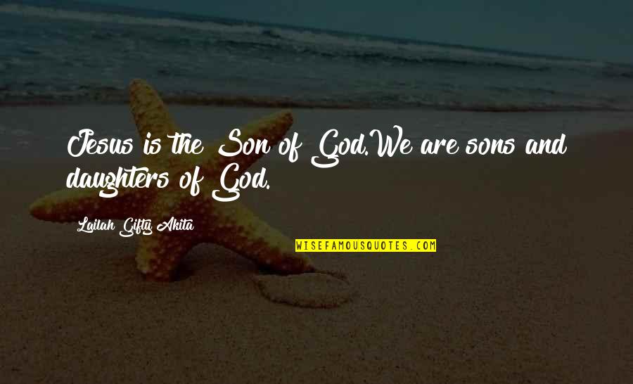 Christian Life Philosophy Quotes By Lailah Gifty Akita: Jesus is the Son of God.We are sons