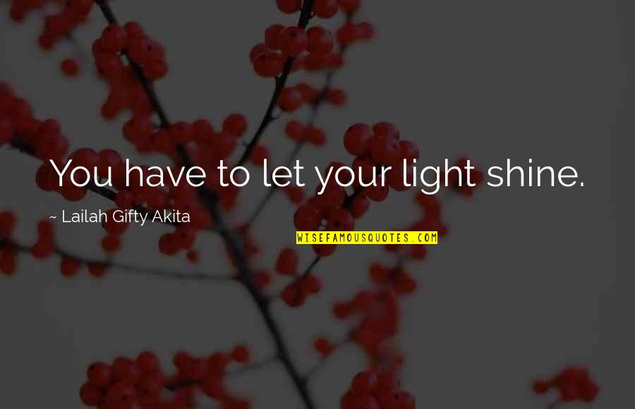 Christian Life Philosophy Quotes By Lailah Gifty Akita: You have to let your light shine.