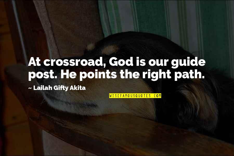 Christian Life Philosophy Quotes By Lailah Gifty Akita: At crossroad, God is our guide post. He