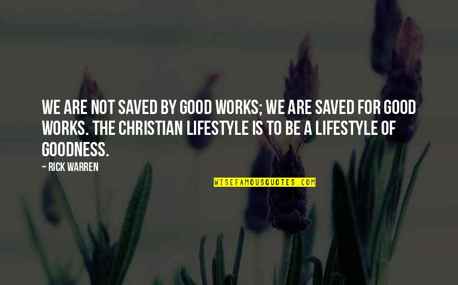 Christian Lifestyle Quotes By Rick Warren: We are not saved by good works; we