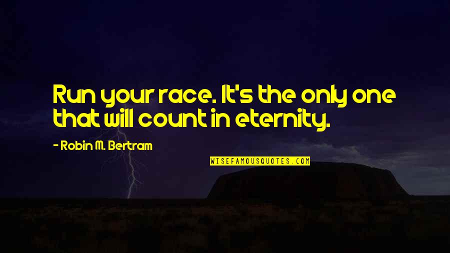 Christian Lifestyle Quotes By Robin M. Bertram: Run your race. It's the only one that