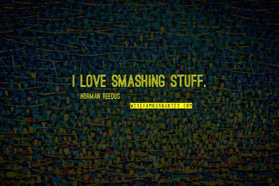 Christian Lighthouses Quotes By Norman Reedus: I love smashing stuff. Christian Lighthouses Quotes By Norman Reedus: I love smashing stuff.