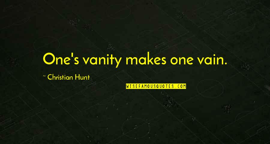 Christian Living Inspirational Quotes By Christian Hunt: One's vanity makes one vain.