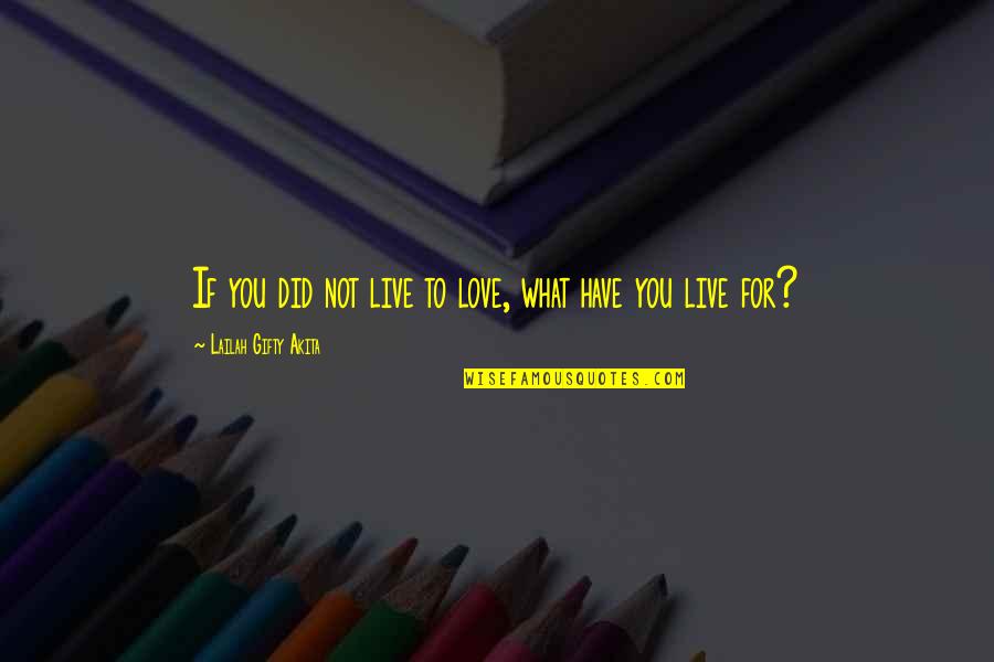 Christian Living Inspirational Quotes By Lailah Gifty Akita: If you did not live to love, what