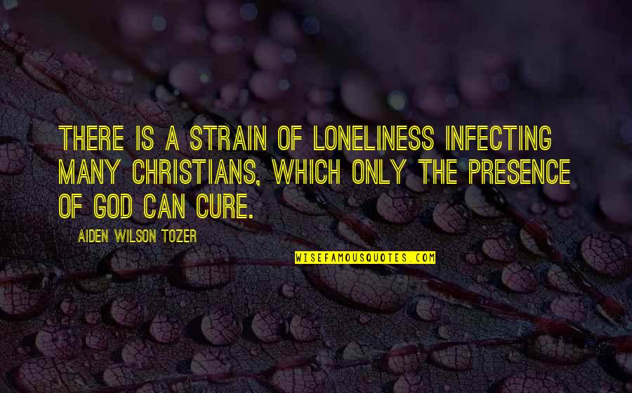 Christian Loneliness Quotes By Aiden Wilson Tozer: There is a strain of loneliness infecting many