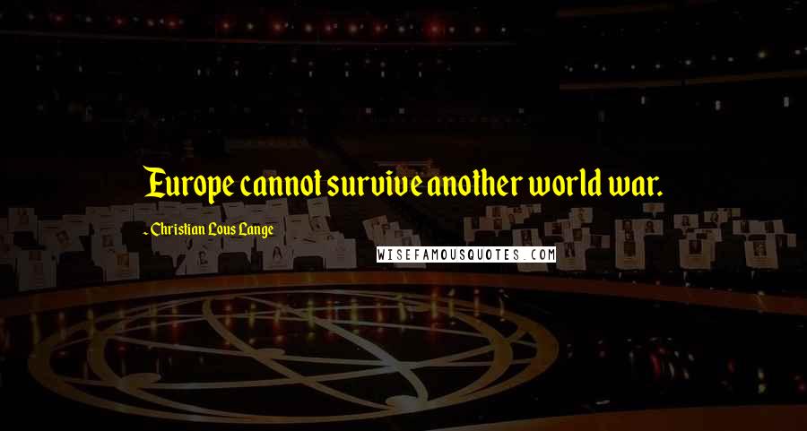 Christian Lous Lange quotes: Europe cannot survive another world war.