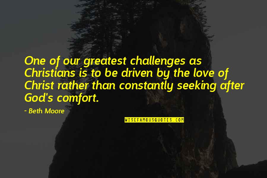 Christian Love By God Quotes By Beth Moore: One of our greatest challenges as Christians is
