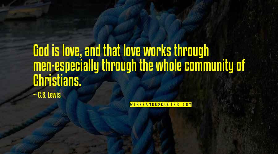 Christian Love By God Quotes By C.S. Lewis: God is love, and that love works through