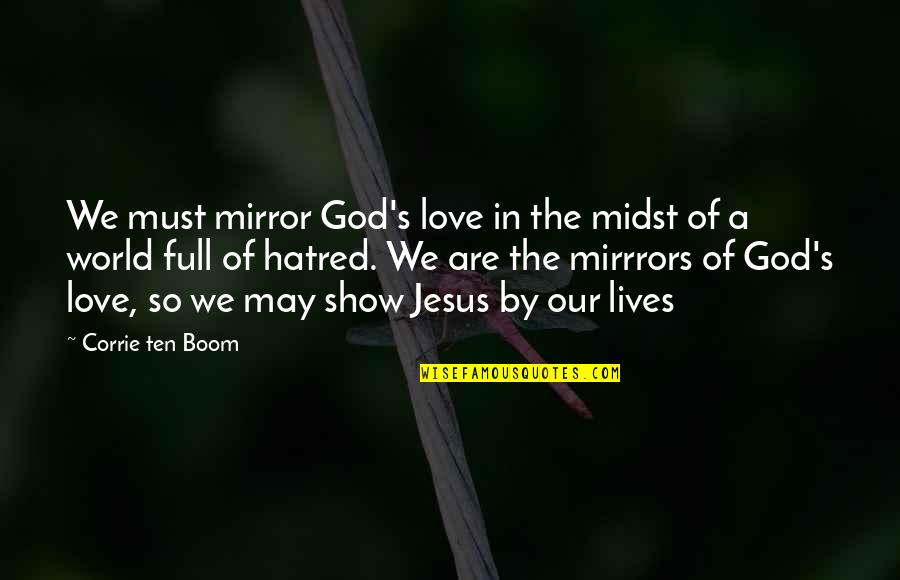 Christian Love By God Quotes By Corrie Ten Boom: We must mirror God's love in the midst