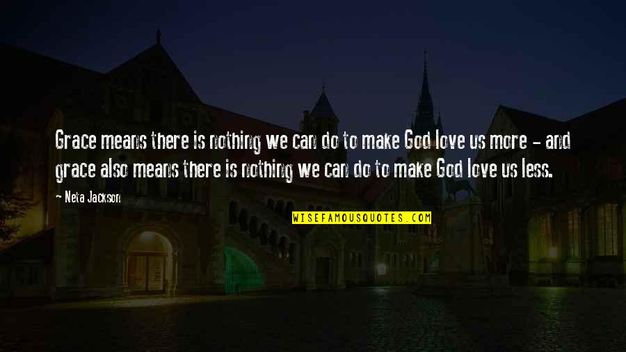 Christian Love By God Quotes By Neta Jackson: Grace means there is nothing we can do