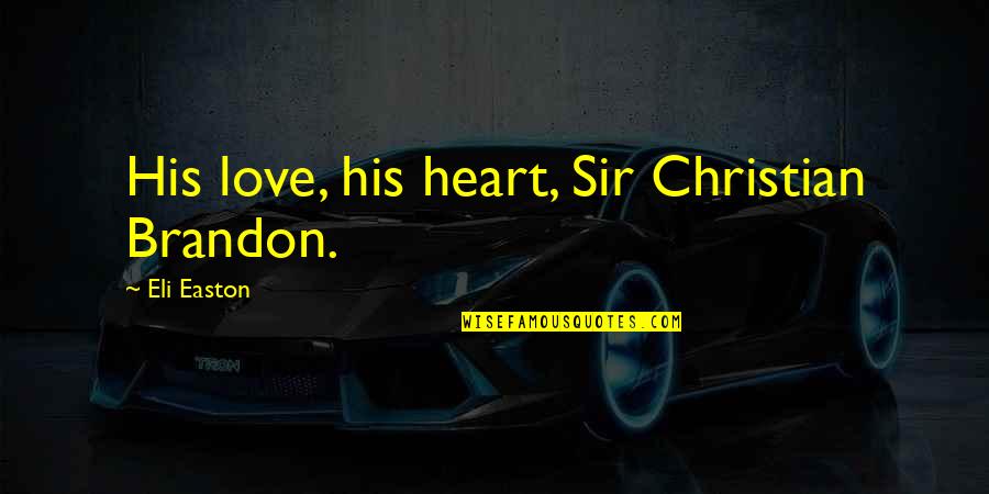 Christian Love Quotes By Eli Easton: His love, his heart, Sir Christian Brandon.