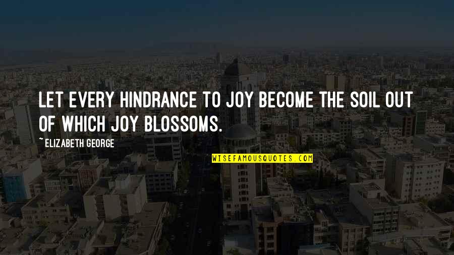 Christian Love Quotes By Elizabeth George: Let every hindrance to joy become the soil