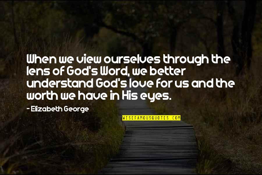 Christian Love Quotes By Elizabeth George: When we view ourselves through the lens of