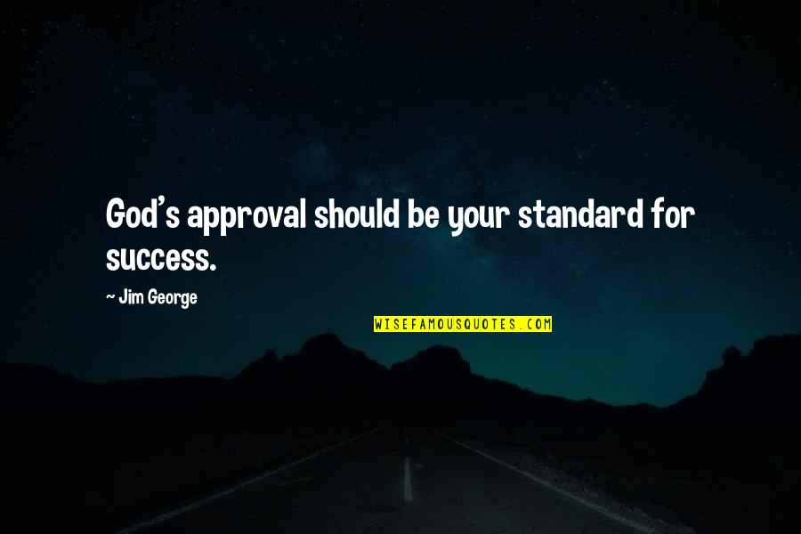 Christian Love Quotes By Jim George: God's approval should be your standard for success.