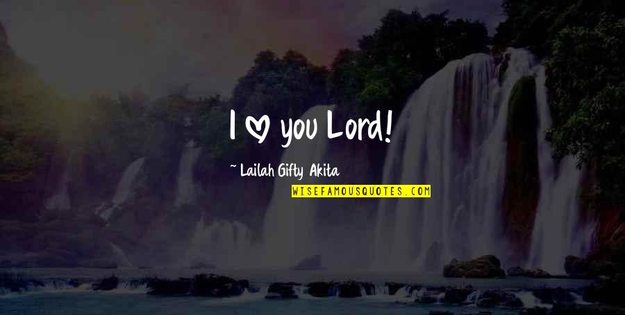 Christian Love Quotes By Lailah Gifty Akita: I love you Lord!