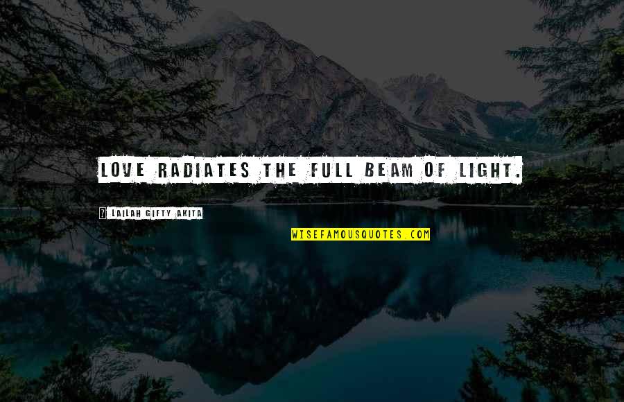 Christian Love Quotes By Lailah Gifty Akita: Love radiates the full beam of light.