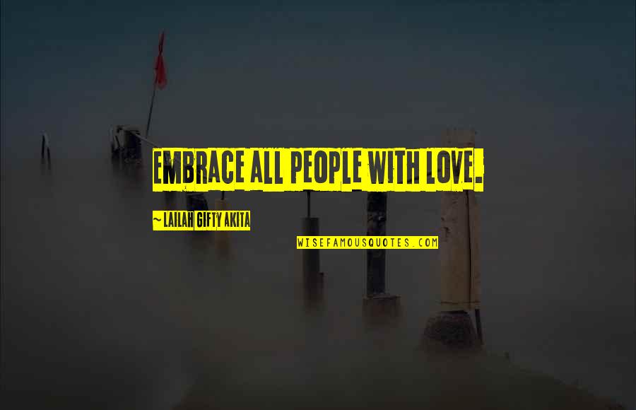 Christian Love Quotes By Lailah Gifty Akita: Embrace all people with love.
