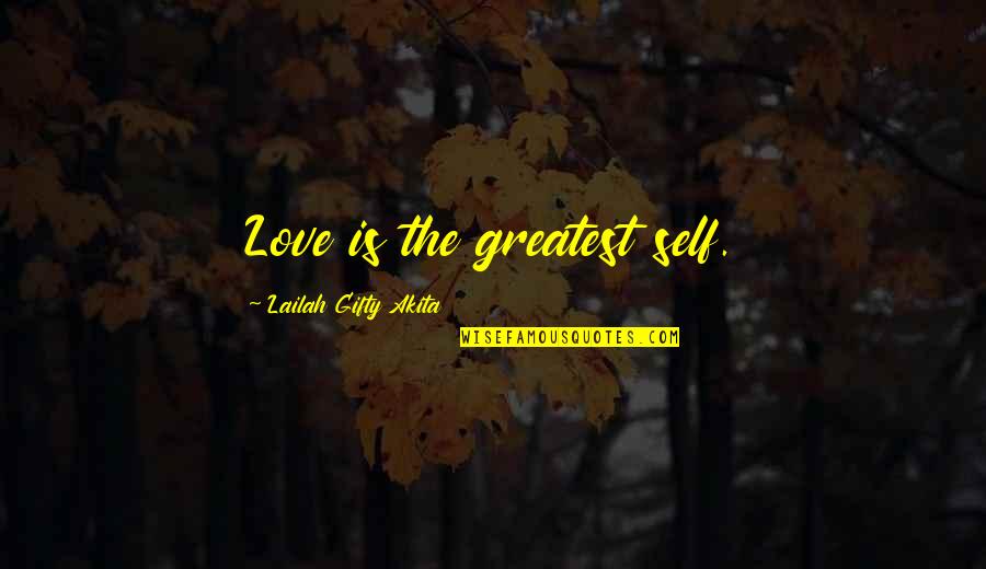 Christian Love Quotes By Lailah Gifty Akita: Love is the greatest self.