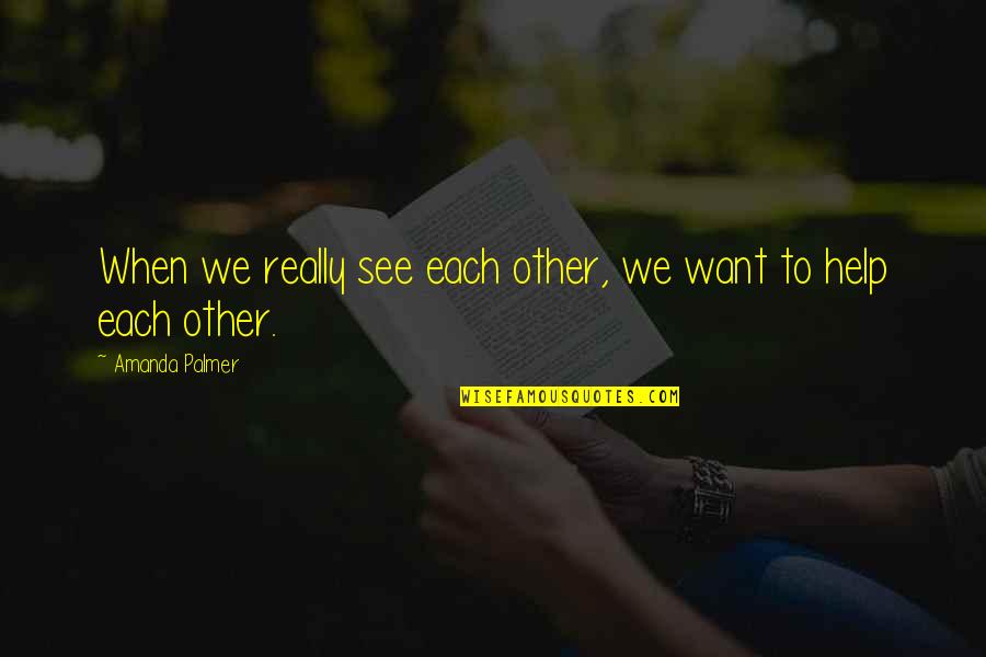 Christian Lovers Quotes By Amanda Palmer: When we really see each other, we want Christian Lovers Quotes By Amanda Palmer: When we really see each other, we want