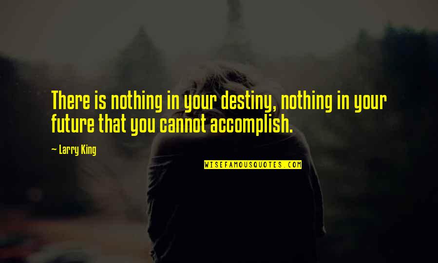 Christian Mackeltar Quotes By Larry King: There is nothing in your destiny, nothing in
