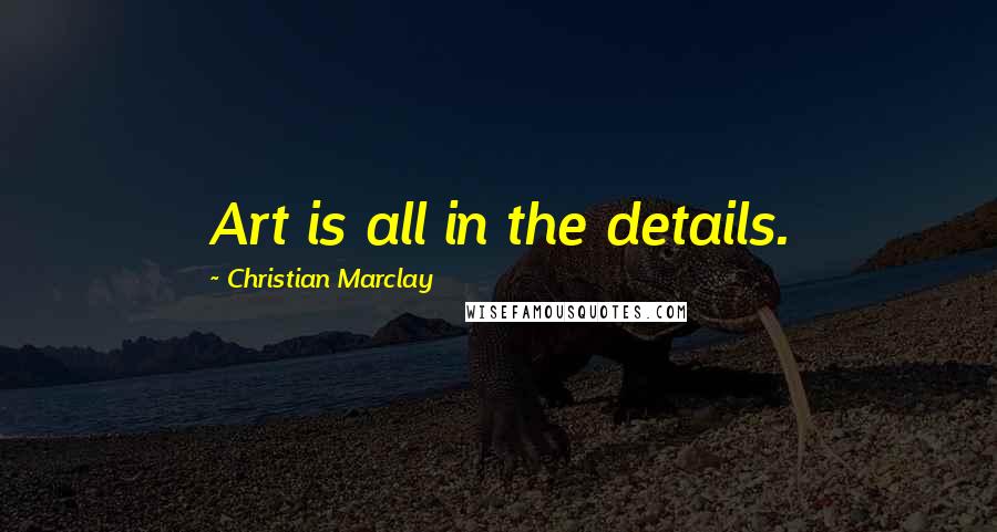 Christian Marclay quotes: Art is all in the details.