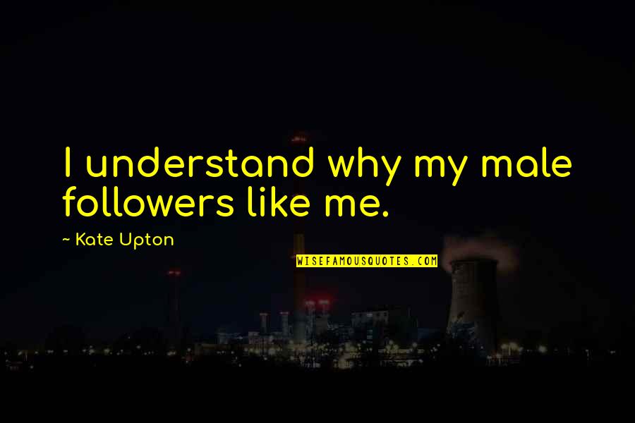 Christian Marquee Quotes By Kate Upton: I understand why my male followers like me. Christian Marquee Quotes By Kate Upton: I understand why my male followers like me.