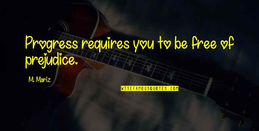 Christian Marriage Counseling Quotes By M. Mariz: Progress requires you to be free of prejudice.