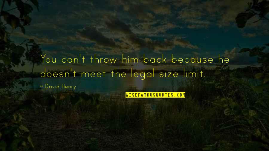Christian Maternity Quotes By David Henry: You can't throw him back because he doesn't Christian Maternity Quotes By David Henry: You can't throw him back because he doesn't