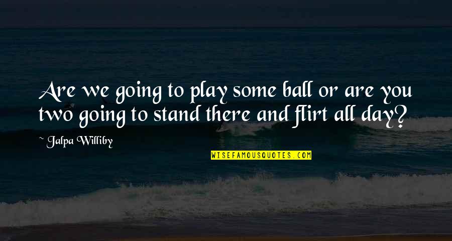 Christian Maternity Quotes By Jalpa Williby: Are we going to play some ball or Christian Maternity Quotes By Jalpa Williby: Are we going to play some ball or