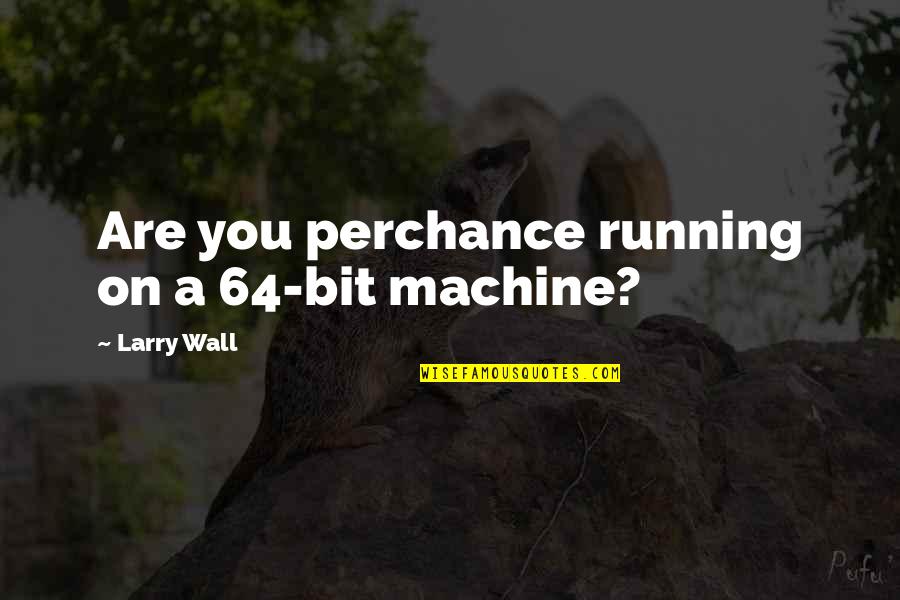 Christian Math Quotes By Larry Wall: Are you perchance running on a 64-bit machine?