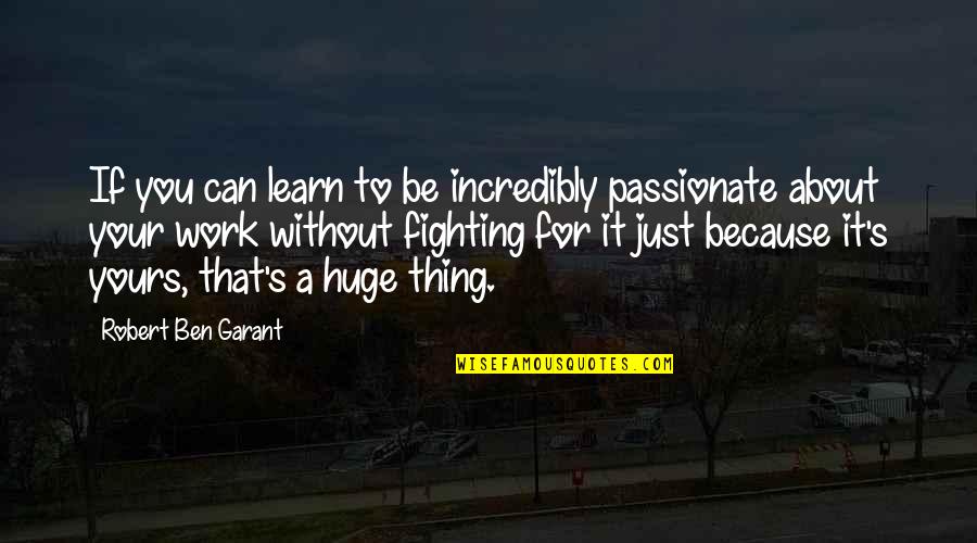 Christian Math Quotes By Robert Ben Garant: If you can learn to be incredibly passionate