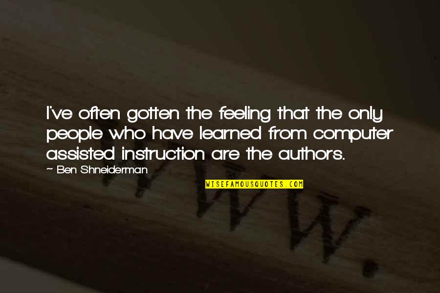Christian Mentoring Quotes By Ben Shneiderman: I've often gotten the feeling that the only Christian Mentoring Quotes By Ben Shneiderman: I've often gotten the feeling that the only