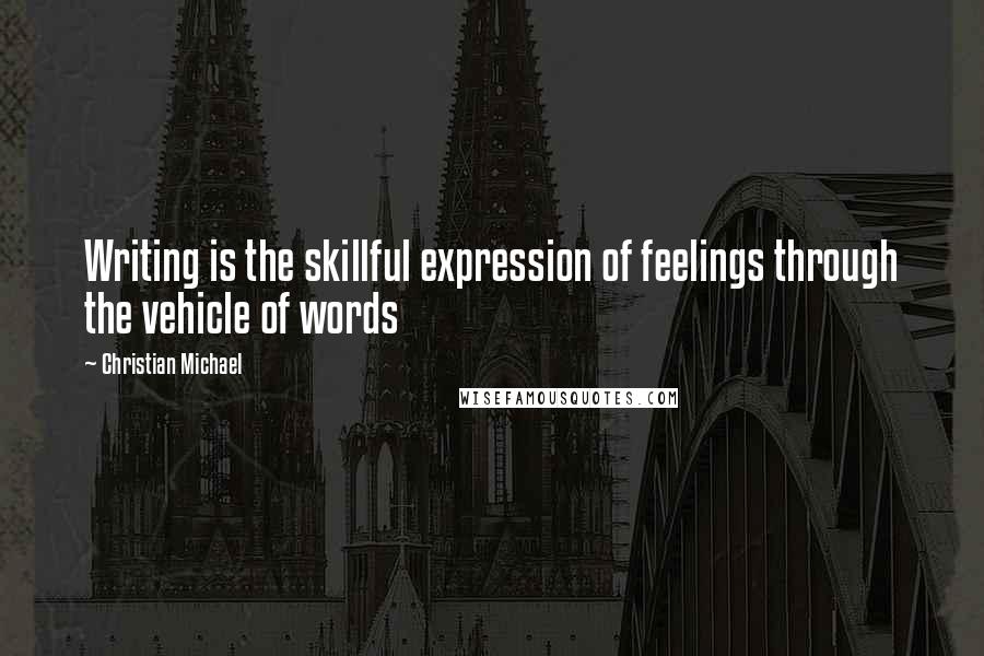 Christian Michael quotes: Writing is the skillful expression of feelings through the vehicle of words