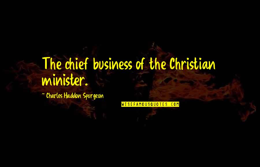Christian Minister Quotes By Charles Haddon Spurgeon: The chief business of the Christian minister.