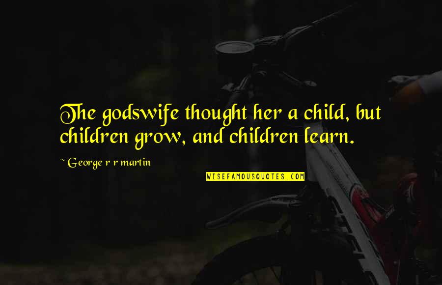 Christian Minister Quotes By George R R Martin: The godswife thought her a child, but children