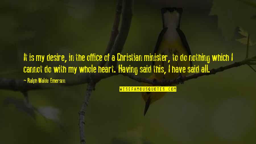 Christian Minister Quotes By Ralph Waldo Emerson: It is my desire, in the office of