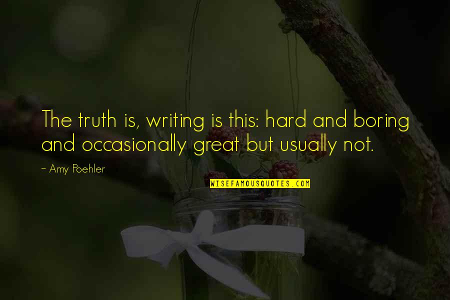 Christian Mission Work Quotes By Amy Poehler: The truth is, writing is this: hard and Christian Mission Work Quotes By Amy Poehler: The truth is, writing is this: hard and