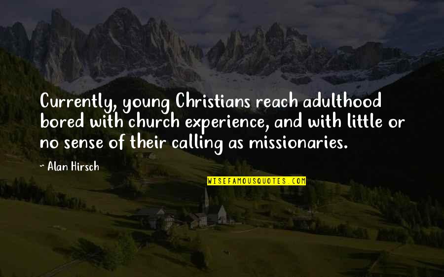 Christian Missionaries Quotes By Alan Hirsch: Currently, young Christians reach adulthood bored with church