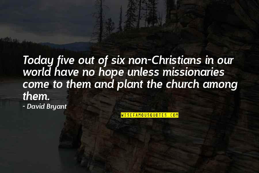 Christian Missionaries Quotes By David Bryant: Today five out of six non-Christians in our